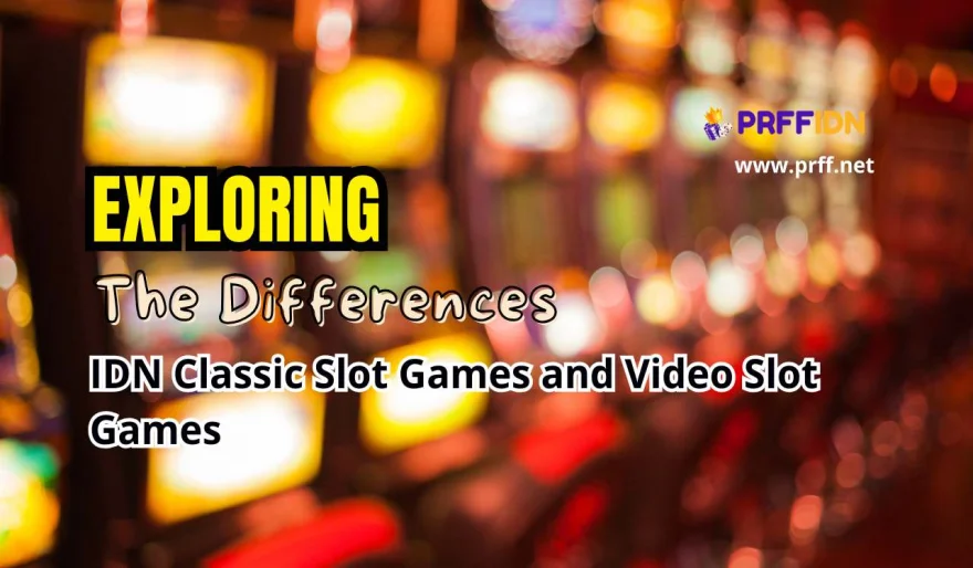 Exploring the Differences Between IDN Classic Slot Games and Video Slot Games